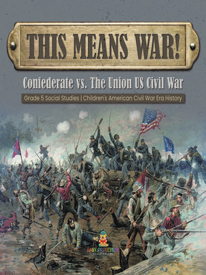 cover image of This Means War! --Confederate vs. the Union US Civil War--Grade 5 Social Studies--Children's American Civil War Era History